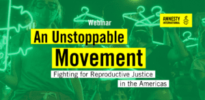 text overlay of webinar title: Unstoppable Movement: Fight for reproductive and sexual rights in the Americas